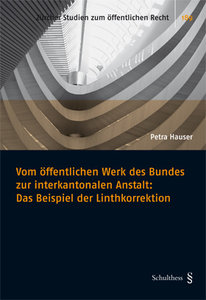 Vom �ffentlichen Werk des Bundes zur interkantonalen Anstalt: Das Beispiel der Linthkorrektion