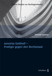 Jeremias Gotthelf - Prediger gegen den Rechtsstaat