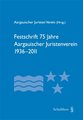Festschrift 75 Jahre Aargauischer Juristenverein 1936-2011