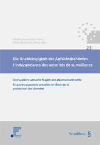 Die Unabh�ngigkeit der Aufsichtsbeh�rden und weitere aktuelle Fragen des Datenschutzrechts / L'ind�pendance des autorit�s de surveillance et autres questions actuelles en droit de la protection des donn�es